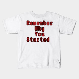 Remember why you started Kids T-Shirt